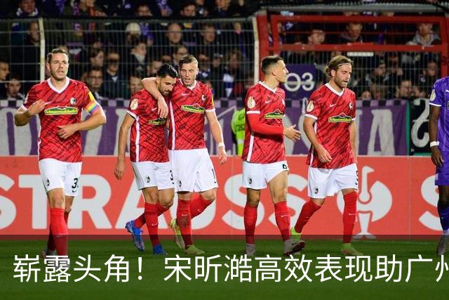 崭露头角！宋昕澔高效表现助广州男篮获胜